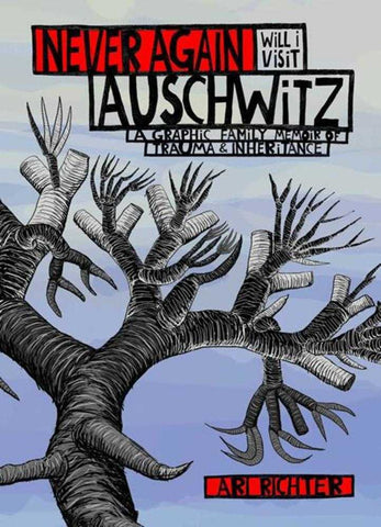 Never Again Will I Visit Auschwitz Hardcover A Graphic Family Memoir Of Trauma & Inheritance (Mature)